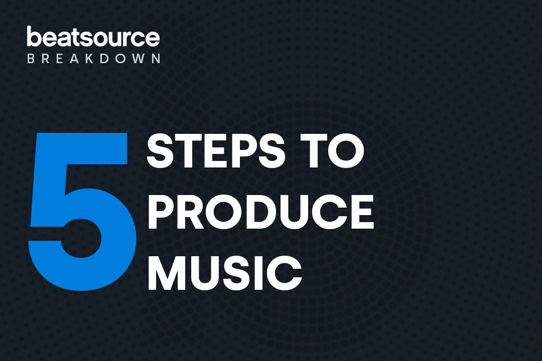 5-steps-to-produce-music-beatsource-breakdown